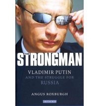 Angus, Roxburgh The Strongman: Vladimir Putin and the Struggle for Russia 