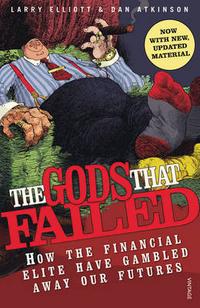 Larry, Elliott The Gods That Failed: How the Financial Elite Have Gambled Away Our Futures 