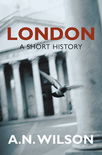 Wilson, A.N. London: A Short History 