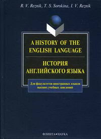 Резник Р.В., Сорокина Т.А. - A History of the English Language. История английского языка 
